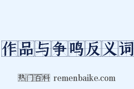 作品与争鸣反义词是什么意思的图片